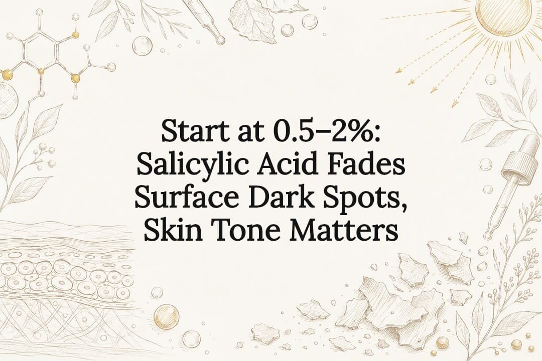 Start at 0.5–2%: Salicylic Acid Fades Surface Dark Spots, Skin Tone Matters