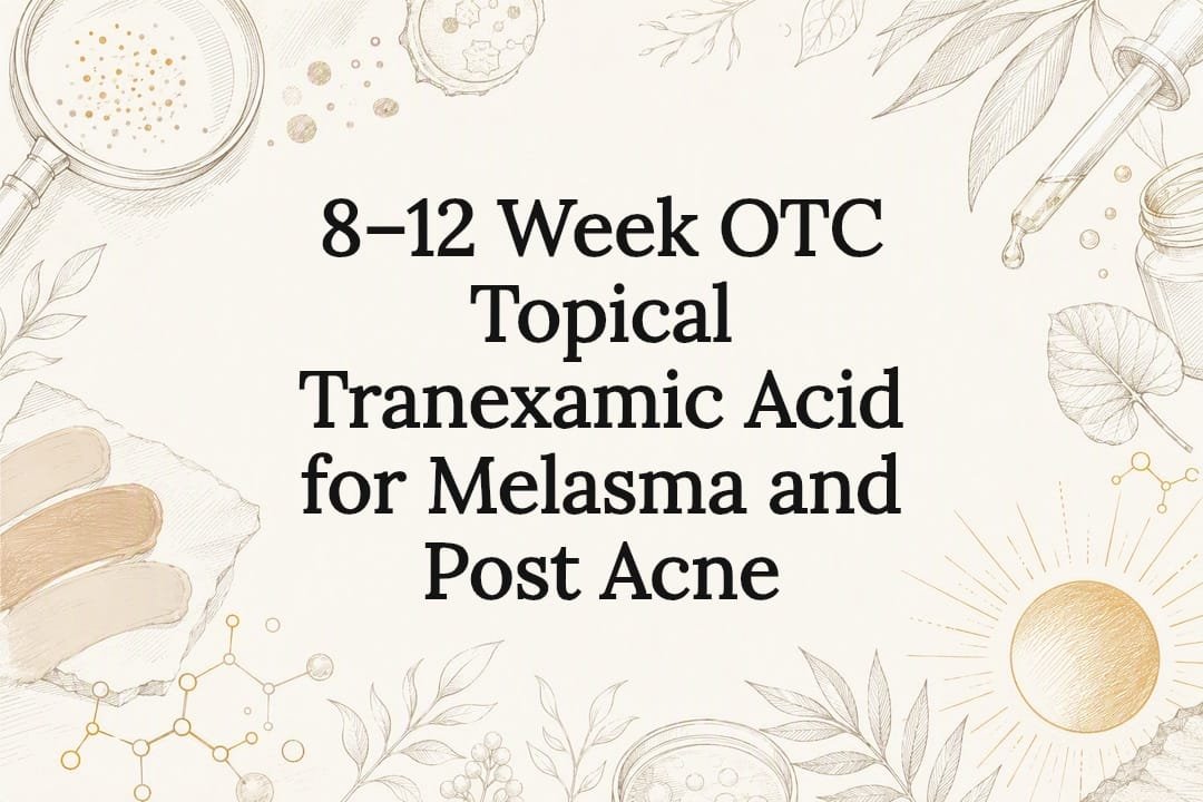 8–12 Week OTC Topical Tranexamic Acid for Melasma and Post Acne