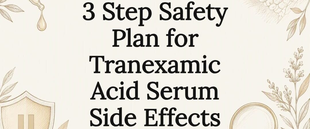 3 Step Safety Plan for Tranexamic Acid Serum Side Effects
