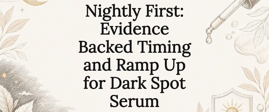 Nightly First: Evidence Backed Timing and Ramp Up for Dark Spot Serum