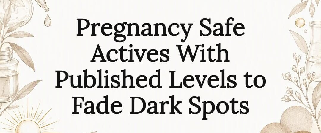 Pregnancy Safe Actives With Published Levels to Fade Dark Spots