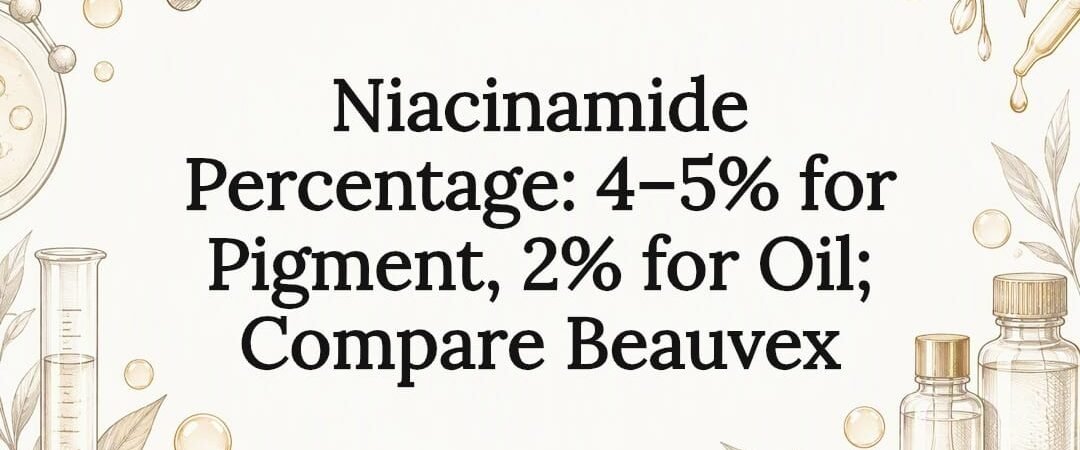 Niacinamide Percentage: 4–5% for Pigment, 2% for Oil; Compare Beauvex