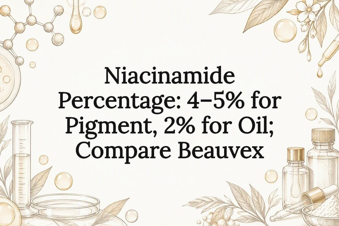 Niacinamide Percentage: 4–5% for Pigment, 2% for Oil; Compare Beauvex