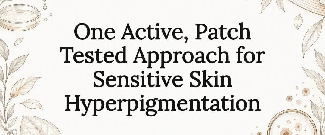 One Active, Patch Tested Approach for Sensitive Skin Hyperpigmentation